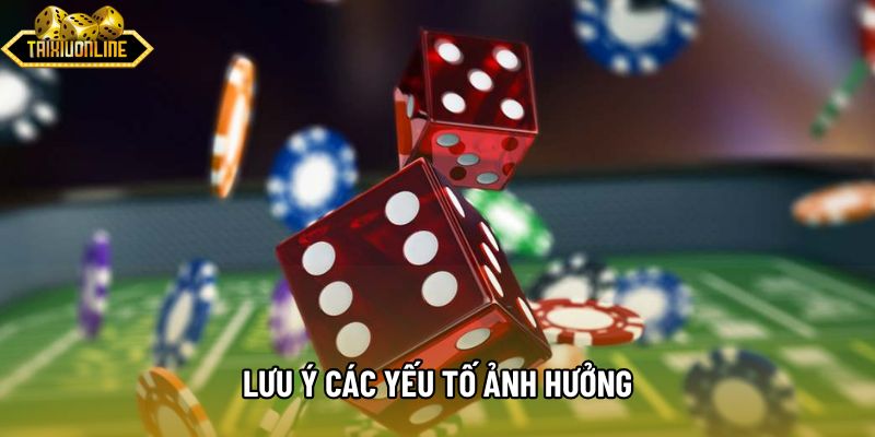 Lưu ý các yếu tố ảnh hưởng