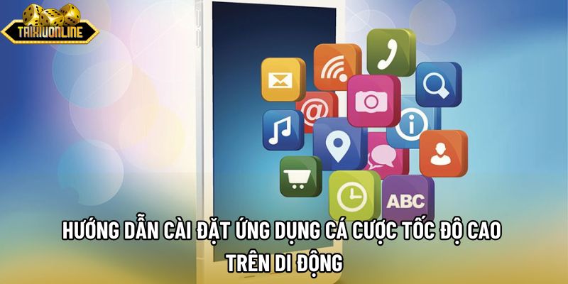 Hướng dẫn cài đặt ứng dụng cá cược tốc độ cao trên di động