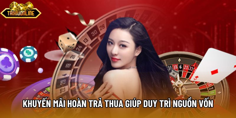 Khuyến mãi hoàn trả thua giúp duy trì nguồn vốn