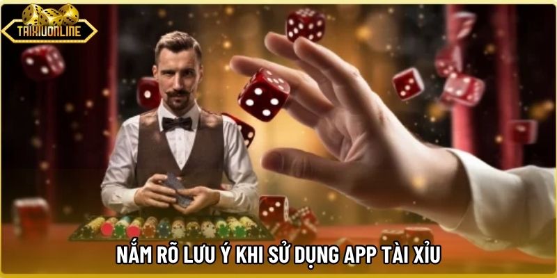 Nắm rõ lưu ý khi sử dụng app tài xỉu