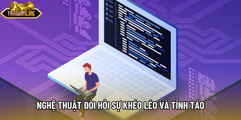 Nghệ thuật đòi hỏi sự khéo léo và tỉnh táo