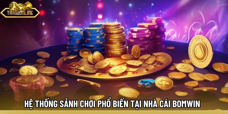 Hệ thống sảnh chơi phổ biến tại nhà cái BOMWIN