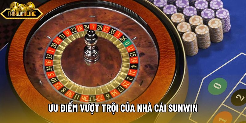 Ưu điểm vượt trội của nhà cái Sunwin
