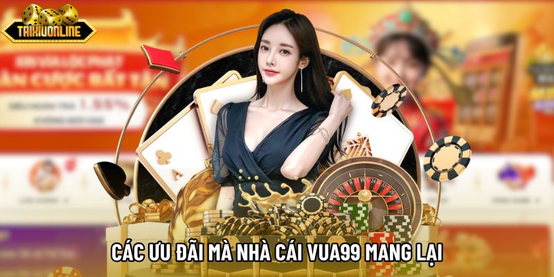 Các ưu đãi mà nhà cái Vua99 mang lại