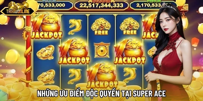 Những ưu điểm độc quyền tại Super Ace