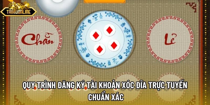 Quy trình đăng ký tài khoản xóc đĩa trực tuyến chuẩn xác
