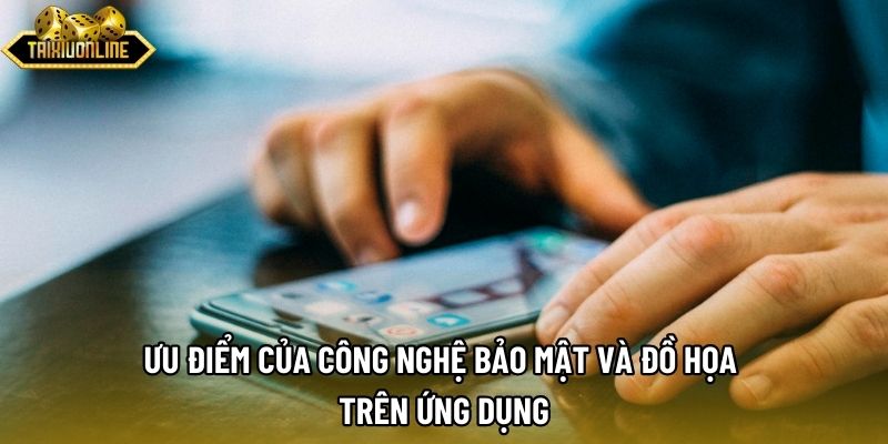Ưu điểm của công nghệ bảo mật và đồ họa trên ứng dụng