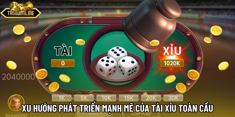 Xu hướng phát triển mạnh mẽ của tài xỉu toàn cầu